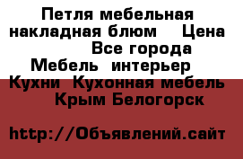 Петля мебельная накладная блюм  › Цена ­ 100 - Все города Мебель, интерьер » Кухни. Кухонная мебель   . Крым,Белогорск